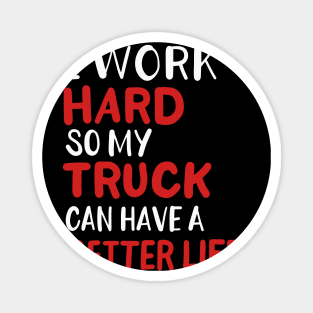 I Work Hard So My Truck Can Have A Better Life Magnet